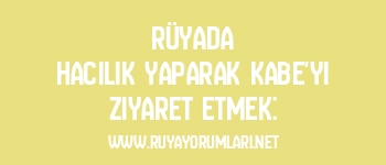 Rüyada Hacılık Yaparak Kabe’yi Ziyaret Etmek: