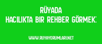 Rüyada Hacılıkta Bir Rehber Görmek: