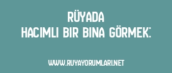 Rüyada Hacimli Bir Bina Görmek: