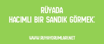 Rüyada Hacimli Bir Sandık Görmek: