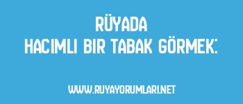 Rüyada Hacimli Bir Tabak Görmek: