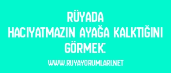 Rüyada Hacıyatmazın Ayağa Kalktığını Görmek: