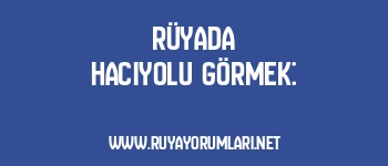 Rüyada Hacıyolu Görmek:
