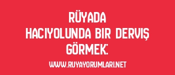 Rüyada Hacıyolunda Bir Derviş Görmek: