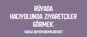 Rüyada Hacıyolunda Ziyaretçiler Görmek: