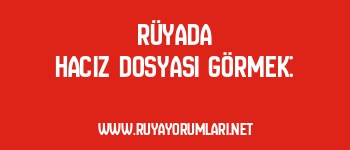 Rüyada Haciz Dosyası Görmek: