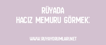 Rüyada Haciz Memuru Görmek: