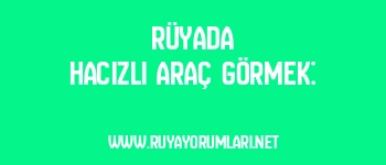 Rüyada Hacizli Araç Görmek: