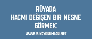 Rüyada Hacmi Değişen Bir Nesne Görmek: