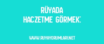 Rüyada Haczetme Görmek: