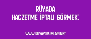 Rüyada Haczetme İptali Görmek: