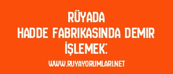 Rüyada Hadde Fabrikasında Demir İşlemek: