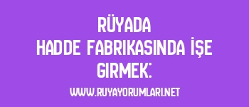 Rüyada Hadde Fabrikasında İşe Girmek: