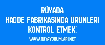 Rüyada Hadde Fabrikasında Ürünleri Kontrol Etmek: