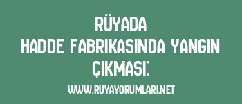 Rüyada Hadde Fabrikasında Yangın Çıkması: