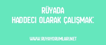 Rüyada Haddeci Olarak Çalışmak: