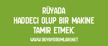 Rüyada Haddeci Olup Bir Makine Tamir Etmek: