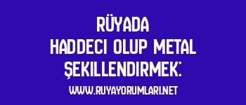 Rüyada Haddeci Olup Metal Şekillendirmek: