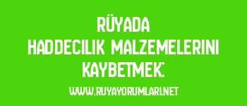 Rüyada Haddecilik Malzemelerini Kaybetmek: