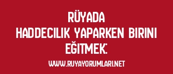 Rüyada Haddecilik Yaparken Birini Eğitmek: