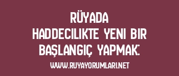 Rüyada Haddecilikte Yeni Bir Başlangıç Yapmak: