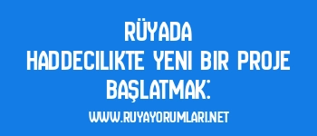 Rüyada Haddecilikte Yeni Bir Proje Başlatmak: