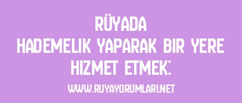 Rüyada Hademelik Yaparak Bir Yere Hizmet Etmek: