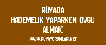 Rüyada Hademelik Yaparken Övgü Almak: