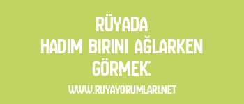 Rüyada Hadım Birini Ağlarken Görmek: