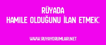 Rüyada Hamile Olduğunu İlan Etmek: