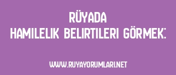 Rüyada Hamilelik Belirtileri Görmek: