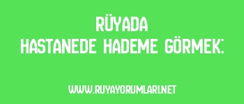 Rüyada Hastanede Hademe Görmek: