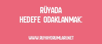 Rüyada Hedefe Odaklanmak: