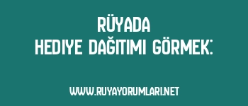 Rüyada Hediye Dağıtımı Görmek: