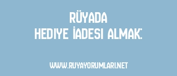Rüyada Hediye İadesi Almak: