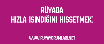 Rüyada Hızla Isındığını Hissetmek: