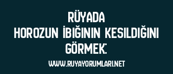 Rüyada Horozun İbiğinin Kesildiğini Görmek: