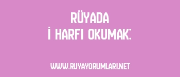 Rüyada İ Harfi Okumak: