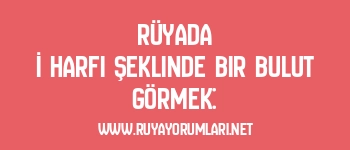 Rüyada İ Harfi Şeklinde Bir Bulut Görmek: