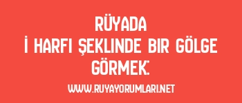 Rüyada İ Harfi Şeklinde Bir Gölge Görmek: