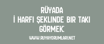 Rüyada İ Harfi Şeklinde Bir Takı Görmek:
