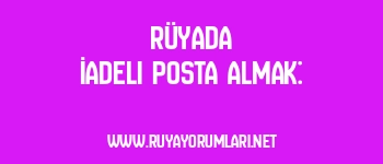 Rüyada İadeli Posta Almak: