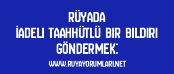 Rüyada İadeli Taahhütlü Bir Bildiri Göndermek: