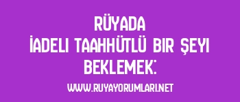 Rüyada İadeli Taahhütlü Bir Şeyi Beklemek: