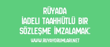 Rüyada İadeli Taahhütlü Bir Sözleşme İmzalamak: