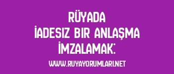 Rüyada İadesiz Bir Anlaşma İmzalamak: