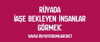 Rüyada İaşe Bekleyen İnsanlar Görmek: