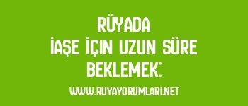 Rüyada İaşe İçin Uzun Süre Beklemek: