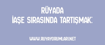 Rüyada İaşe Sırasında Tartışmak: