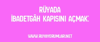 Rüyada İbadetgâh Kapısını Açmak: